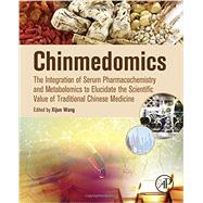 Chinmedomics: The Integration of Serum Pharmacochemistry and Metabolomics to Elucidate the Scientific Value of Traditional Chinese Medicine by Wang, Xijun, 9780128031179