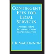 Contingent Fees for Legal Services: Professional Economics and Responsibilities by MacKinnon,F.B., 9781138521179
