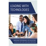 Leading with Technologies Improving Performance for Educators by Ivory, Gary; Christman, Dana, 9781475811179