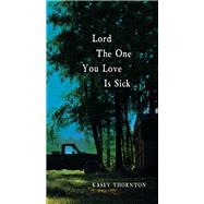 Lord the One You Love Is Sick by Thonton, Kasey, 9781632461179