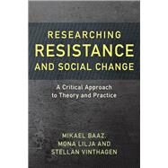 Researching Resistance and Social Change A Critical Approach to Theory and Practice by Baaz, Mikael; Lilja, Mona; Vinthagen, Stellan, 9781786601179