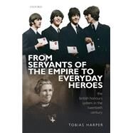 From Servants of the Empire to Everyday Heroes The British Honours System in the Twentieth Century by Harper, Tobias, 9780198841180