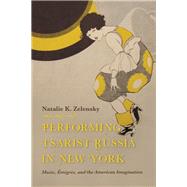 Performing Tsarist Russia in New York by Zelensky, Natalie K., 9780253041180