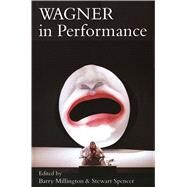 Wagner in Performance by Edited by Barry Millington and Stewart Spencer, 9780300181180