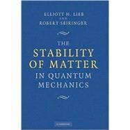 The Stability of Matter in Quantum Mechanics by Elliott H. Lieb , Robert Seiringer, 9780521191180