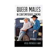 Queer Males in Contemporary Cinema Becoming Visible by Hart, Kylo-patrick R., 9780810891180