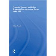 Property, Tenancy and Urban Growth in Stockholm and Berlin, 1860?1920 by Forsell,Hskan, 9780815391180