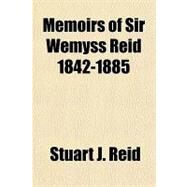 Memoirs of Sir Wemyss Reid 1842-1885 by Reid, Stuart J., 9781153641180