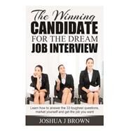 The Winning Candidate for the Dream Job Interview by Brown, Joshua J., 9781502731180