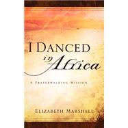 I Danced in Africa by Marshall, Elizabeth, 9781594671180