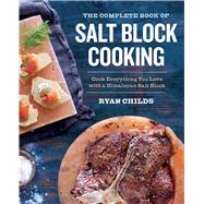 The Complete Book of Salt Block Cooking by Childs, Ryan; Ishikawa, Kelly, 9781943451180