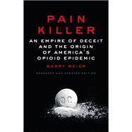 Pain Killer An Empire of Deceit and the Origin of America's Opioid Epidemic by Meier, Barry, 9781984801180