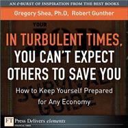 Turbulent Times, You Cant Expect Others to Save You, In: How to Keep Yourself Prepared for Any Economy by Shea, Gregory, PhD; Gunther, Robert E., 9780137061181