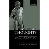 Mortal Thoughts Religion, Secularity, & Identity in Shakespeare and Early Modern Culture by Cummings, Brian B., 9780198831181