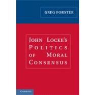 John Locke's Politics of Moral Consensus by Greg Forster, 9780521181181