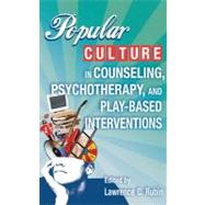 Popular Culture in Counseling, Psychotherapy, and Play-Based Interventions by Rubin, Lawrence C., 9780826101181