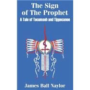 Sign of the Prophet : A Tale of Tecumseh and Tippecanoe by Naylor, James Ball, 9781410101181
