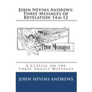 Three Messages of Revelation 14:6-12 by Andrews, John Nevins, 9781451551181