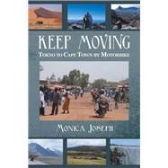 Keep Moving: Tokyo to Cape Town by Motorbike by Joseph, Monica, 9781483611181