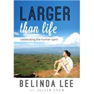 Larger than Life Celebrating the Human Spirit by Lee, Belinda; Shaw, Juleen, 9789814561181