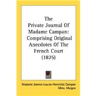 Private Journal of Madame Campan : Comprising Original Anecdotes of the French Court (1825) by Campan, Jeanne-Louise-Henriette; Maigne, Madame, 9780548901182