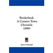 Borderland : A Country Town Chronicle (1890) by Fothergill, Jessie, 9781104111182