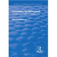 Feminising the Masculine?: Women in Non-traditional Employment: Women in Non-traditional Employment by Whittock,Margaret, 9781138701182