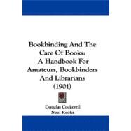 Bookbinding and the Care of Books : A Handbook for Amateurs, Bookbinders and Librarians (1901) by Cockerell, Douglas, 9781436791182