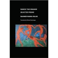 Dance the Orange : Selected Poems by Rilke, Rainer Maria; Hamburger, Michael; Robinson, Jeremy Mark, 9781861711182