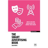 The Smart Advertising Book How to deliver advertising that grows your brand by White, Dan, 9781915951182