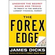 The Forex Edge:  Uncover the Secret Scams and Tricks to Profit in the World's Largest Financial Market by Dicks, James, 9780071781183