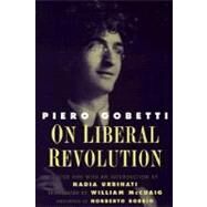 On Liberal Revolution by Piero Gobetti; Edited and with an introduction by Nadia Urbinati; Translated byWilliam McCuaig; Foreword by Norberto Bobbio, 9780300081183
