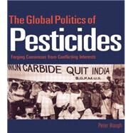 The Global Politics of Pesticides: Forging consensus from conflicting interests by Hough; Peter, 9780415851183