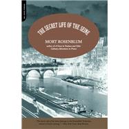 The Secret Life of the Seine by Mort Rosenblum, 9780786731183