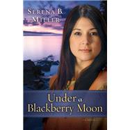 Under a Blackberry Moon by Miller, Serena B., 9780800721183