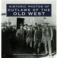 Historic Photos of Outlaws of the Old West by Johnson, Larry; Turner Publishing, 9781684421183