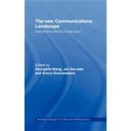 The New Communications Landscape: Demystifying Media Globalization by Wang, Georgette; Goonasekera, Anura; Servaes, Jan, 9780203361184