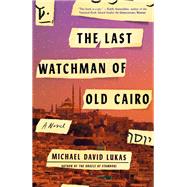 The Last Watchman of Old Cairo A Novel by Lukas, Michael David, 9780399181184