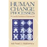 Human Change Process The Scientific Foundations Of Psychotherapy by Mahoney, Michael J., 9780465031184