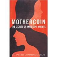 Mothercoin The Stories of Immigrant Nannies by Cummins Muñoz, Elizabeth, 9780807051184