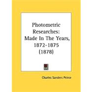 Photometric Researches : Made in the Years, 1872-1875 (1878) by Peirce, Charles Sanders, 9781437071184