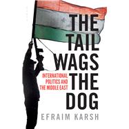 The Tail Wags the Dog International Politics and the Middle East by Karsh, Efraim, 9781632861184
