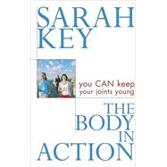The Body in Action You Can Keep Your Joints Young by Key, Sarah, 9781741141184