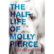 The Half Life of Molly Pierce by Leno, Katrina, 9780062231185