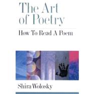 The Art of Poetry How to Read a Poem by Wolosky, Shira, 9780195371185