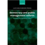 Democracy and Public Management Reform Building the Republican State by Bresser-Pereira, Luiz Carlos, 9780199261185