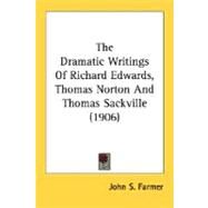The Dramatic Writings Of Richard Edwards, Thomas Norton And Thomas Sackville by Farmer, John S., 9780548731185