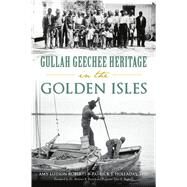 Gullah Geechee Heritage in the Golden Isles by Holladay, Patrick; Roberts, Amy; Pavich, Melanie R.; Bagwell, Tyler E., 9781467141185