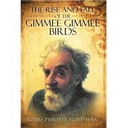 The Rise and Fall of the Gimmee Gimmee Birds by Goldman, Louis Philippe, 9781503531185