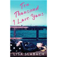 Ten Thousand I Love Yous by Slabach, Lisa, 9781667811185